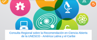 Consulta Regional sobre la Recomendación en Ciencia Abierta de la UNESCO - América Latina y el Caribe